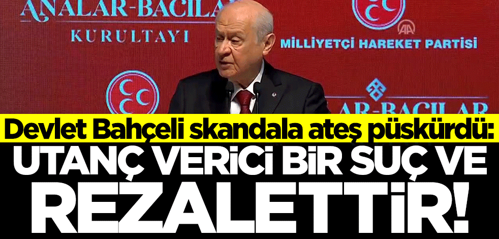 Devlet Bahçeli'den çok sert sözler: Utanç verici bir suç ve rezalettir