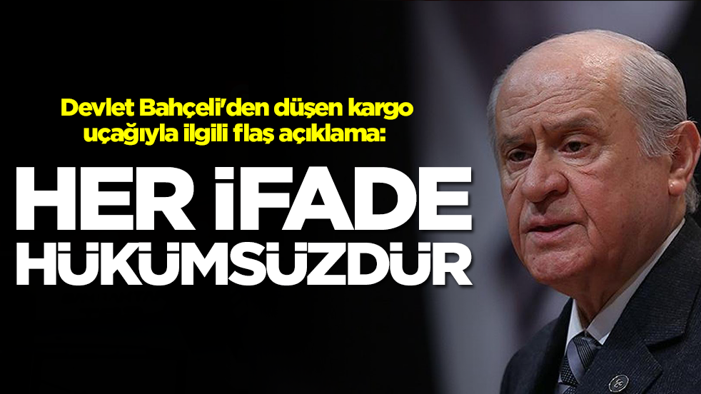Devlet Bahçeli'den düşen kargo uçağıyla ilgili flaş açıklama: Her ifade hükümsüzdür