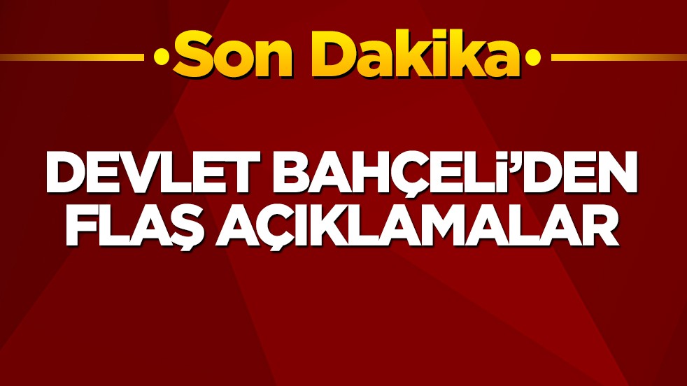 Devlet Bahçeli’den flaş açıklamalar