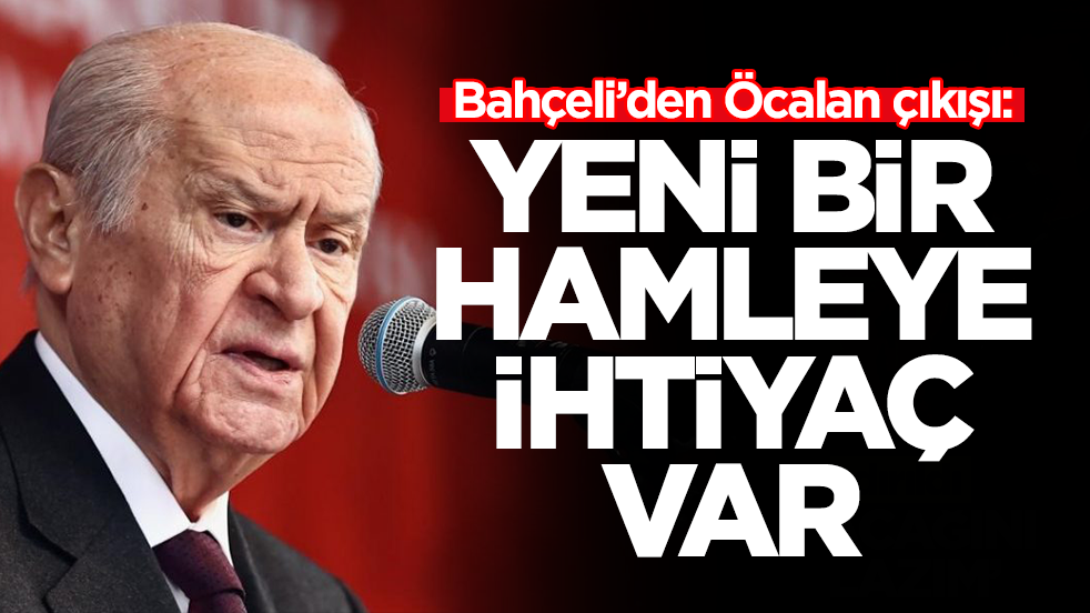 Devlet Bahçeli'den flaş Öcalan çıkışı: Yeni bir hamleye ihtiyaç var