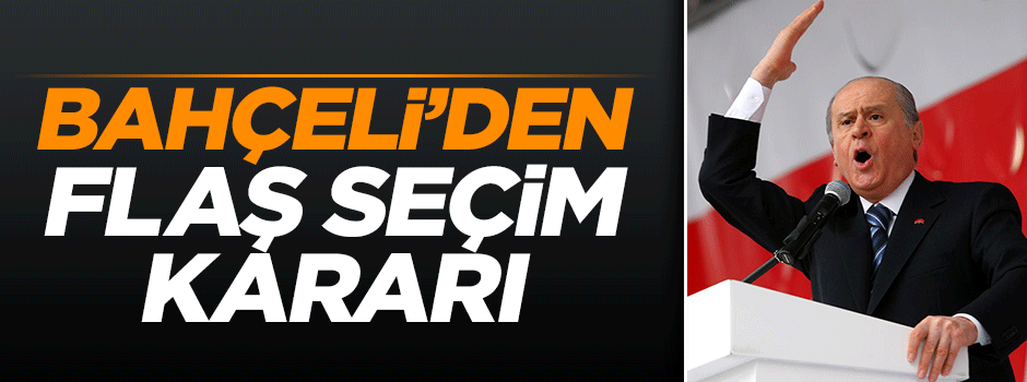 Devlet Bahçeli'den flaş seçim kararı