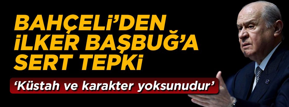 Devlet Bahçeli'den İlker Başbuğ'a sert tepki: Küstah ve karakter yoksunudur