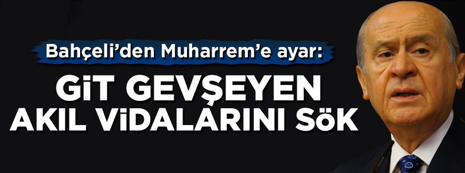 Devlet Bahçeli'den İnce'ye ayar: Git gevşeyen akıl vidalarını sök