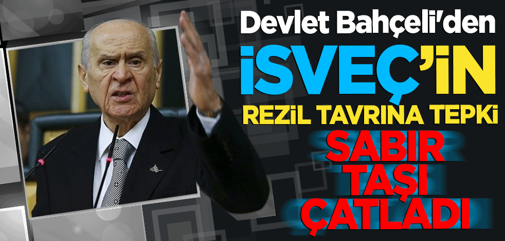 Devlet Bahçeli'den İsveç'in rezil tavrına tepki: Sabır taşı çatladı!