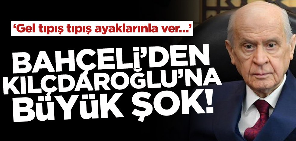 Devlet Bahçeli’den Kılıçdaroğlu’na büyük şok! ‘Gel tıpış tıpış ayaklarınla ver…’
