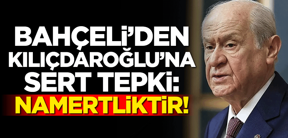 Devlet Bahçeli'den Kılıçdaroğlu'na sert tepki: Namertliktir!