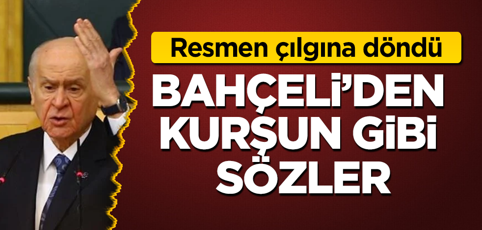 Devlet Bahçeli'den kurşun gibi sözler! Resmen çılgına döndü