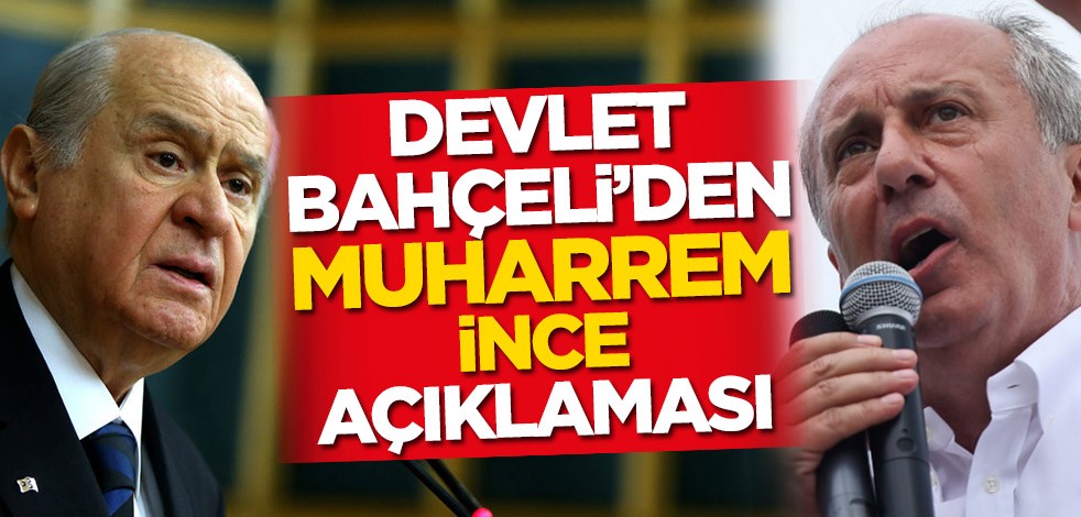 Devlet Bahçeli'den Muharrem İnce açıklaması