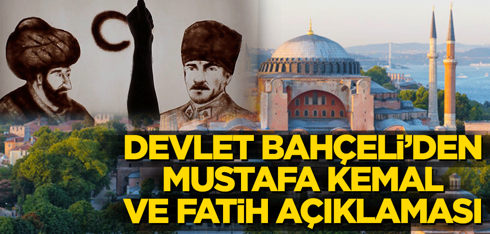 Devlet Bahçeli’den Mustafa Kemal ve Fatih açıklaması! ‘Sorgularız’