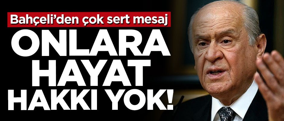 Devlet Bahçeli'den net mesaj: Onlara hayat hakkı yok