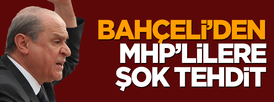 Devlet Bahçeli'den partideki muhaliflere şok tehdit