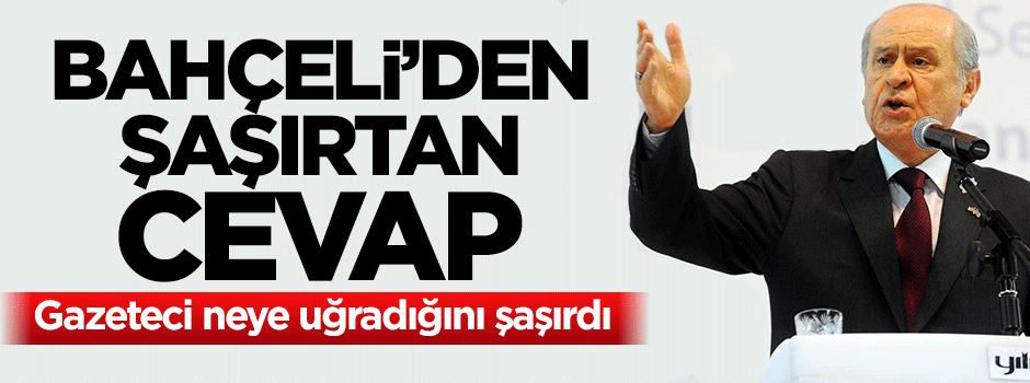 Devlet Bahçeli'den Ruşen Çakır'ı şaşırtan cevap