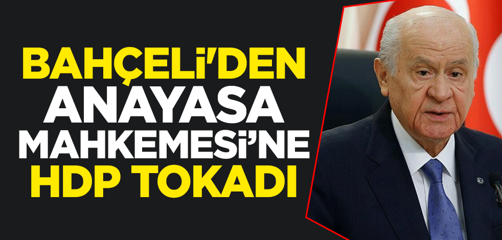 Devlet Bahçeli'den Anayasa Mahkemesi'nin skandal HDP kararına tepki