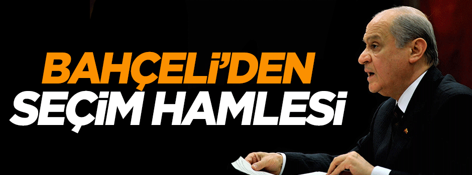 Devlet Bahçeli'den seçim hamlesi