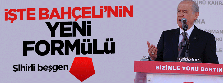 Devlet Bahçeli'den şimdi de 'sihirli beşgen' formülü