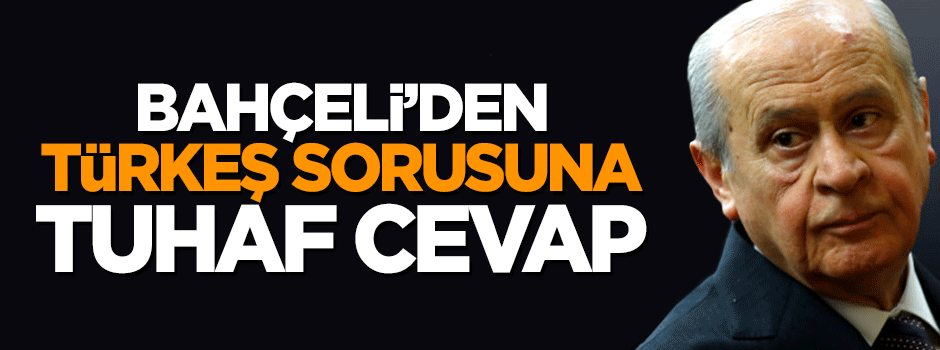 Devlet Bahçeli'den 'Türkeş' sorusuna tuhaf cevap
