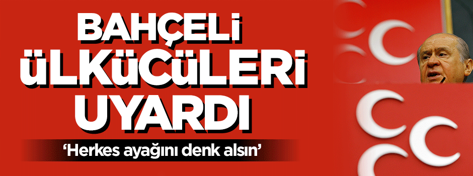 Devlet Bahçeli'den 'ülkücülere' uyarı