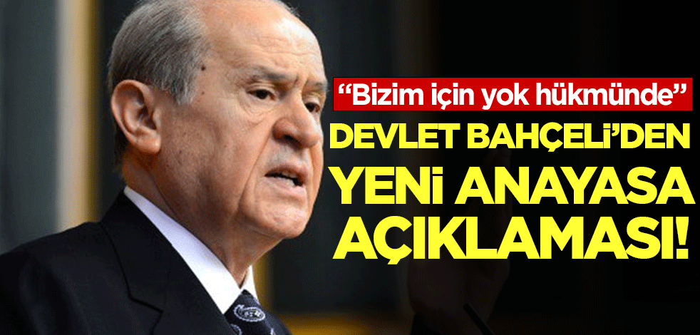Devlet Bahçeli'den yeni anayasa açıklaması: Bizim için yok hükmünde!