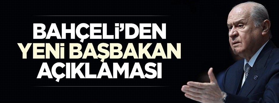 Devlet Bahçeli'den 'yeni başbakan' açıklaması
