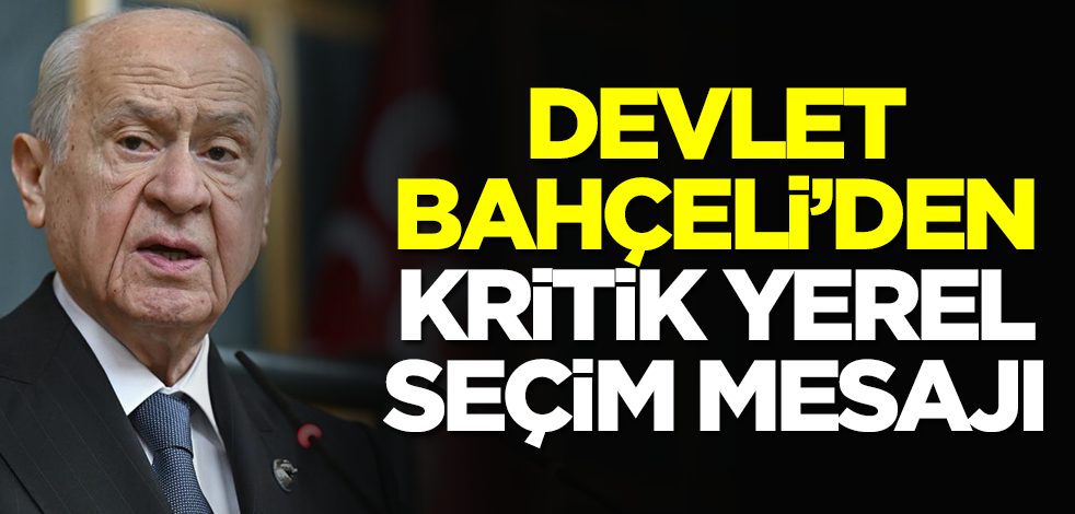 Devlet Bahçeli'den yerel seçim mesajı