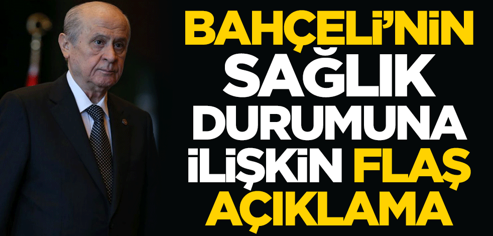Devlet Bahçeli'nin sağlık durumuna ilişkin flaş açıklama
