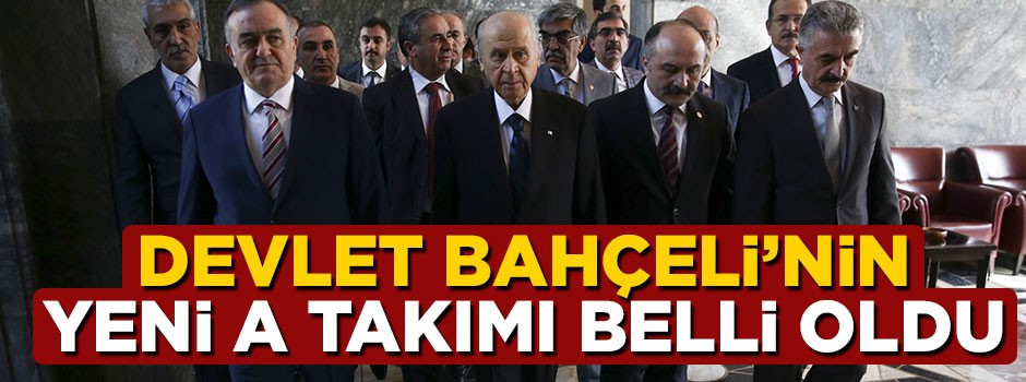 Devlet Bahçeli'nin yeni A Takımı açıklandı