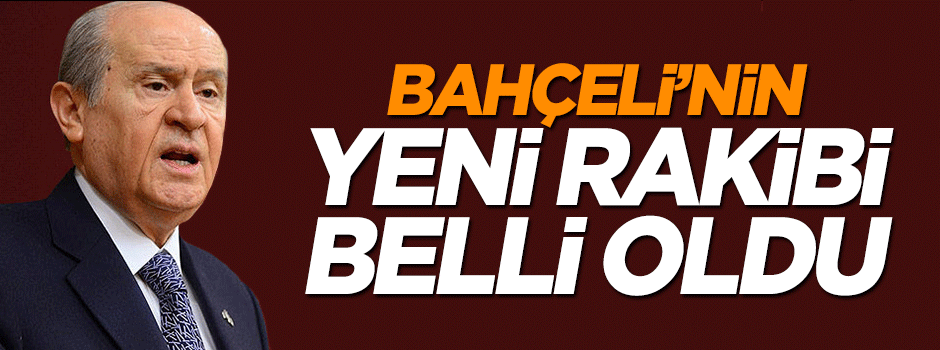 Devlet Bahçeli'nin yeni rakibi belli oldu