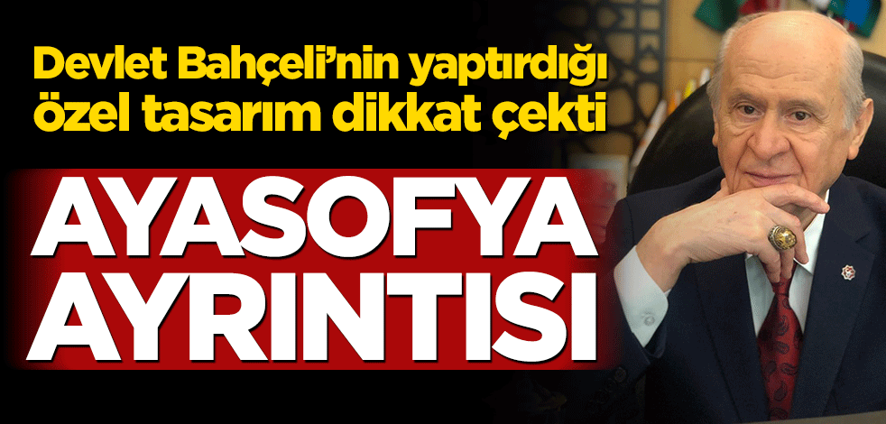 Devlet Bahçeli’nin yeni tasarımı dikkat çekti! Ayasofya ayrıntısı