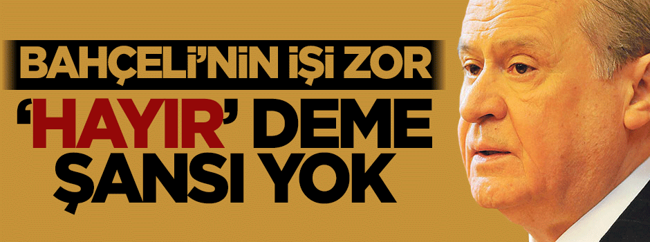 Devlet Bahçeli'nin zor kararı
