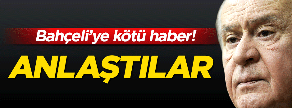 Devlet Bahçeli'ye kötü haber! Anlaştılar