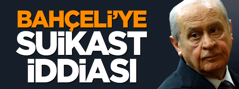 Devlet Bahçeli'ye suikast iddiası