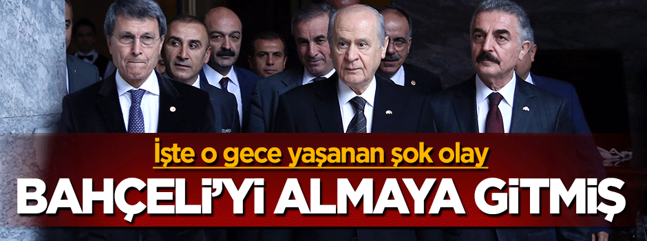 Devlet Bahçeli'yi almak için MHP'ye giden esrarengiz adam