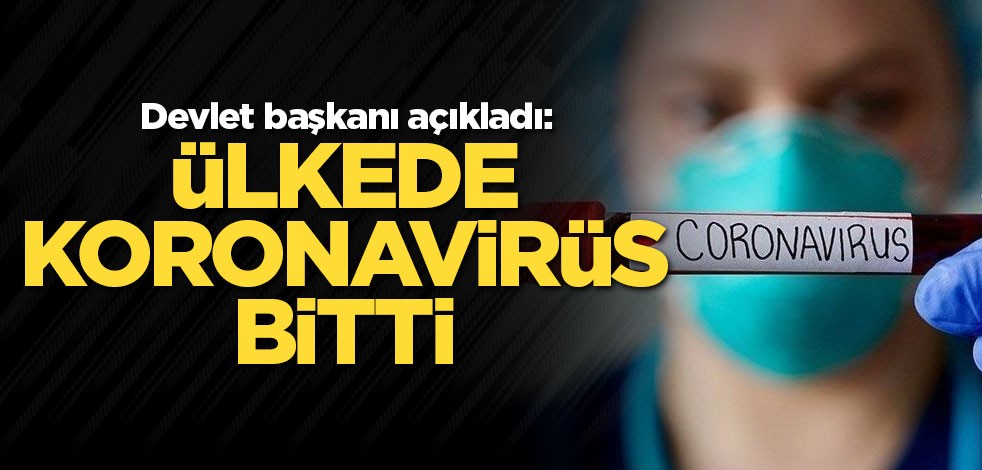Devlet başkanı açıkladı: Ülkede koronavirüs bitti