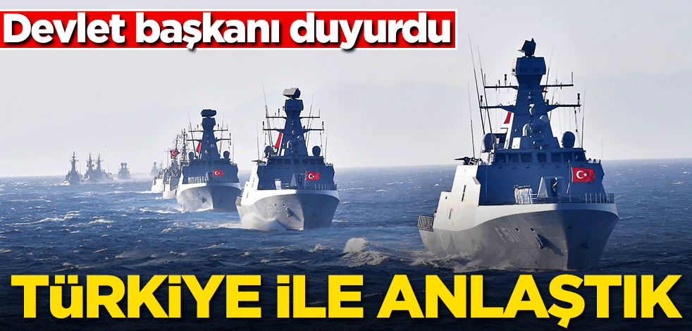 Devlet başkanı duyurdu: Türkiye ile anlaştık