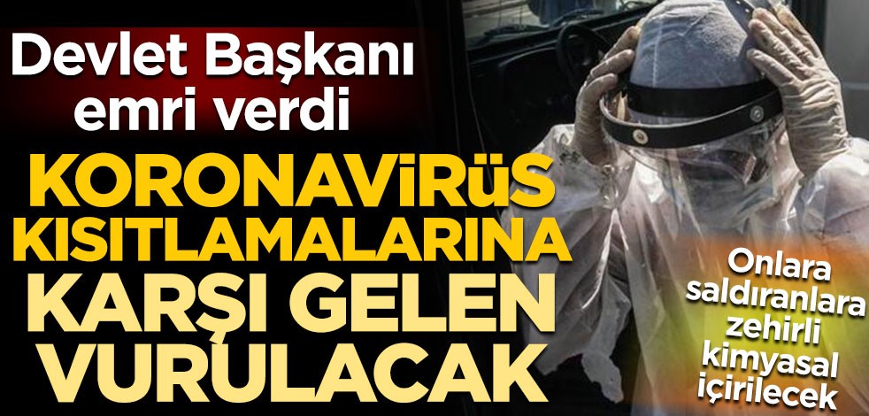 Devlet Başkanı emri verdi! Ülkede koronavirüs kısıtlamalarına karşı gelen vurulacak