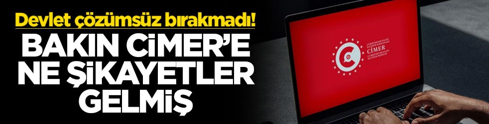 Devlet çözümsüz bırakmadı! Bakın Cimer'e ne şikayetler gelmiş