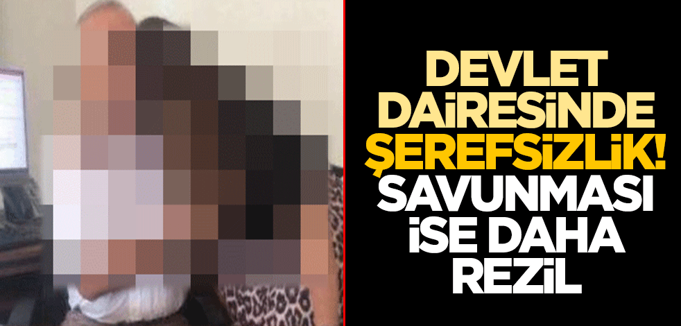 Devlet dairesinde şerefsizlik! Savunması ise daha rezil