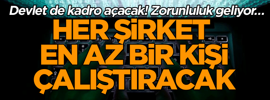 Devlet de kadro açacak! Zorunluluk geliyor… Her şirket en az bir kişi çalıştıracak