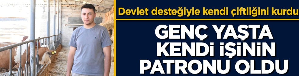 Devlet desteğiyle kendi çiftliğini kurdu! Genç yaşta kendi işinin patronu oldu