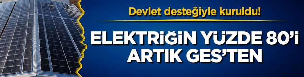 Devlet desteğiyle kuruldu! Elektriğin yüzde 80’i artık GES’ten
