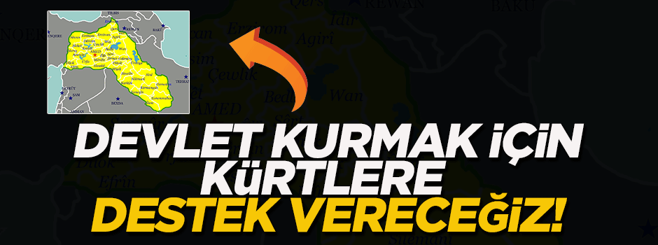 'Devlet kurmak için Kürtlere destek vereceğiz'