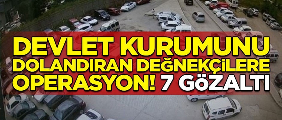 Devlet kurumunu dolandıran değnekçilere operasyon! 7 kişi gözaltında
