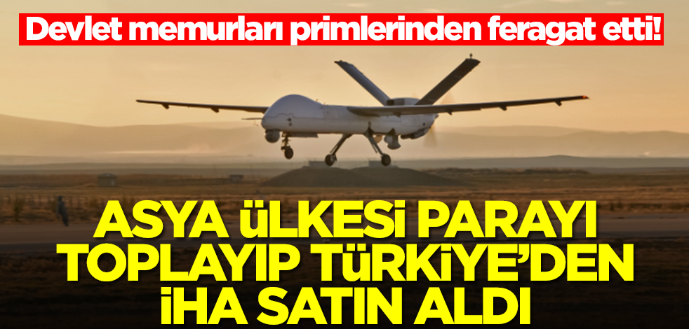 Devlet memurları primlerinden feragat etti! Asya ülkesi parayı toplayıp Türkiye'den İHA satın aldı