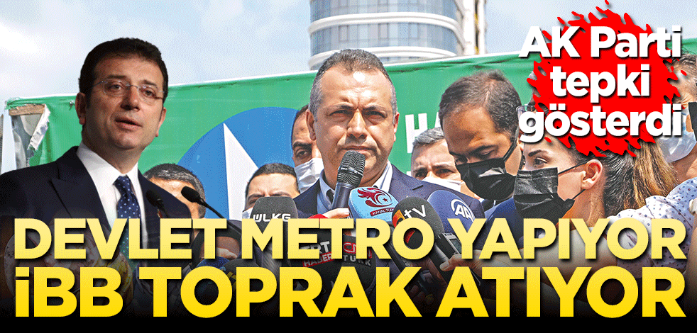 Devlet metro yapıyor İBB toprak atıyor!