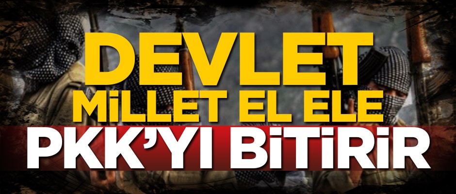 Devlet-millet el ele PKK’yı bitirir