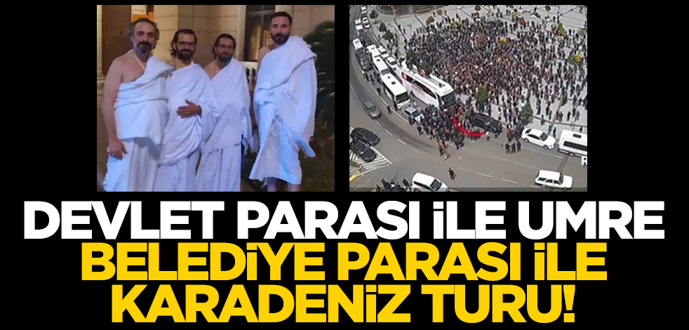 Devlet parası ile umre, belediye parası ile Karadeniz turu!