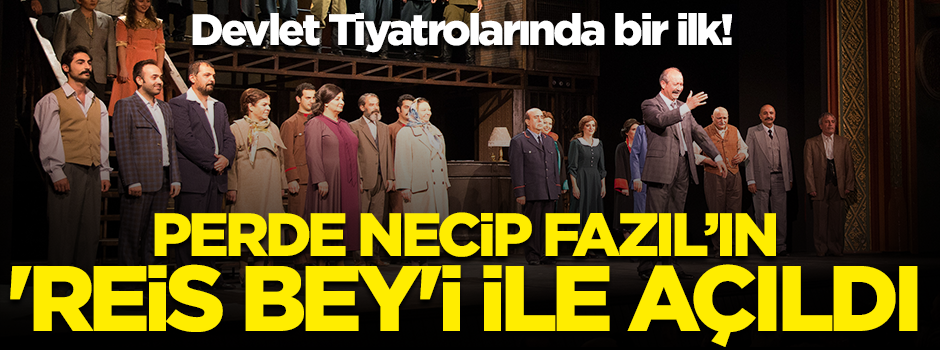 Devlet Tiyatrolarında bir ilk! Perde Necip Fazıl'ın Reis Bey'i ile açıldı