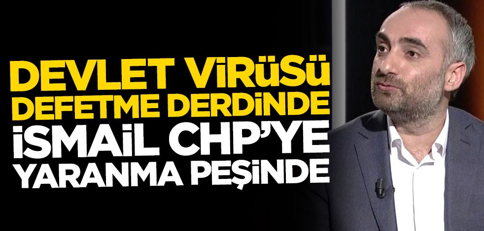 Devlet virüsü defetme derdinde, İsmail Saymaz CHP’ye yaranma peşinde