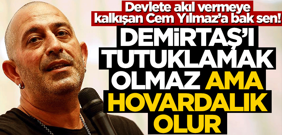 Devlete akıl vermeye kalkışan Cem Yılmaz’a bak sen! Demirtaş’ı tutuklamak olmaz ama hovardalık olur