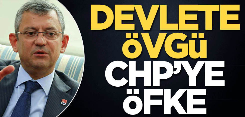 Devlete övgü CHP’ye öfke